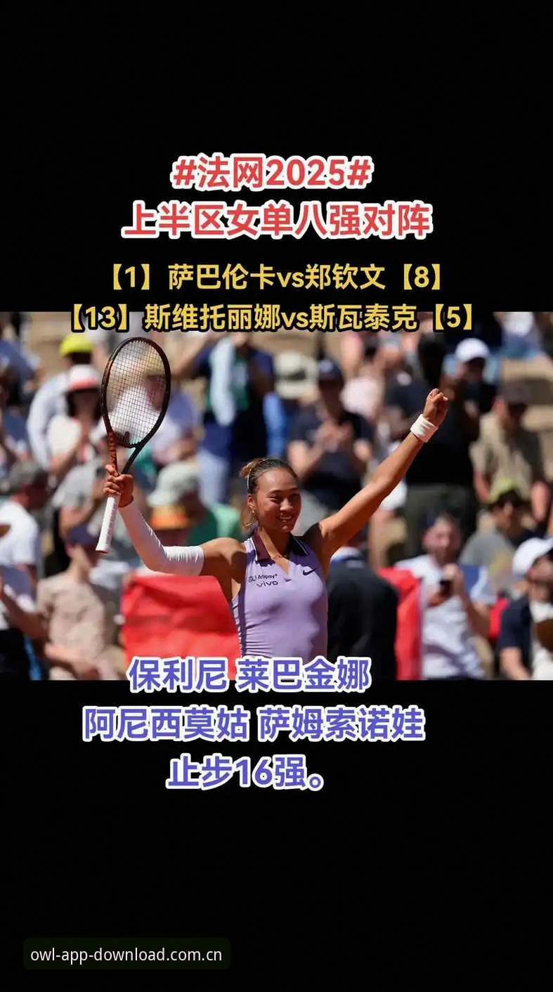 掌握法网女单看点必备知识：郑钦文法网保分战与猫头鹰体育观赛技巧